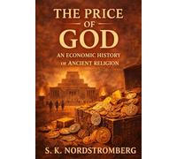 The Price of God: An Economic History of Ancient Religion (Faith, Power, and the Human Story)