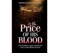 The Price of His Blood: The Prophetic, Legal, and Eternal Power of the Blood of Christ
