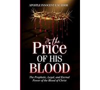 The Price of His Blood: The Prophetic, Legal, and Eternal Power of the Blood of Christ