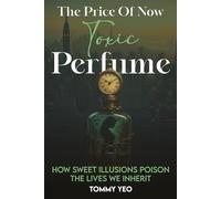 THE PRICE OF NOW: TOXIC PERFUME: HOW SWEET ILLISIONS POISON THE LIVES WE INHERIT: 2