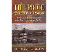 The Price of Nuclear Power: Uranium Communities and Environmental Justice (Nature, Society, and Culture)