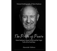 The Price of Peace: Gene Hackman's Secret World and the Tragic Truth of His Final Days (Fictional Autobiography)