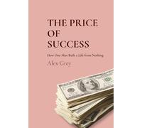 The Price of Success: How One Man Built a Life from Nothing