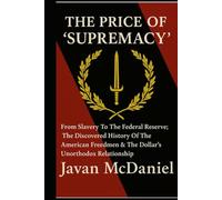 The Price Of “Supremacy”: From Slavery To The Federal Reserve; The Discovered History Of The American Freedmen & The Dollars Unorthodox Relationship