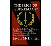 The Price Of “Supremacy”: From Slavery To The Federal Reserve; The Discovered History Of The American Freedmen & The Dollars Unorthodox Relationship
