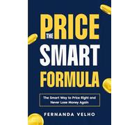 The Price Smart Formula: The Smart Way to Price Right and Never Lose Money Again!