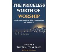The Priceless Worth of Worship: 21 True Stories Behind the World's Greatest Hymns That Still Move Us: 1