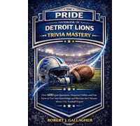 THE PRIDE HANDBOOK OF DETROIT LIONS TRIVIA MASTERY: Over 600 Quiz Questions, Historical Tidbits and Fun Facts to Test Your Knowledge and Become the Ultimate Motor City Football Expert