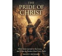 The Pride of Christ: What Jesus Carried to the Cross, and What the Broken Must Carry Back