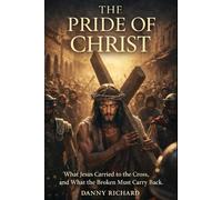 The Pride of Christ: What Jesus Carried to the Cross, and What the Broken Must Carry Back