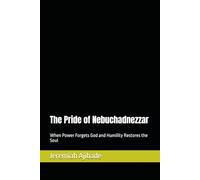 The Pride of Nebuchadnezzar: When Power Forgets God and Humility Restores the Soul
