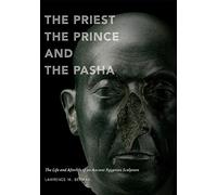 The Priest, the Prince and the Pasha: The Life and Afterlife of an Ancient Egyptian Sculpture