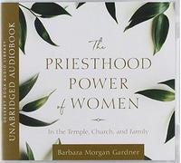 The Priesthood Power of Women: In the Temple, Church, and Family
