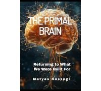 The Primal Brain: Returning to What We Were Built For