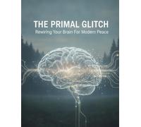 The Primal Glitch: Rewiring Your Brain For Modern Peace