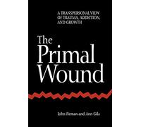 The Primal Wound: A Transpersonal View of Trauma, Addiction, and Growth (S U N Y Series in the Philosophy of Psychology)