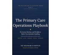 The Primary Care Operations Playbook: Fix Access, Revenue, and Workforce Before You Automate Anything (Healthcare AI Playbook Series)