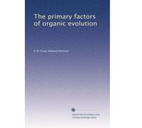 The primary factors of organic evolution: Volume 1