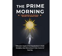 THE PRIME MORNING: Billionaire-Inspired Moring Routine to Build Discipline, Improve Focus, Beat Distractions & Take Control of your Day ( 14-Day Productivity Workbook for Gen Z & Adults )