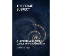 THE PRIME SUSPECT: A Complete Guide for the Curious Non-Mathematician: 1 (The Curious Mind Library)