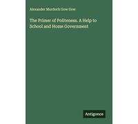 The Primer of Politeness. A Help to School and Home Government
