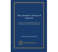 The primitive Aryans of America: origin of the Aztecs and kindred tribes, showing their relationship to the Indo-Iranians and the place of the Nauatl or Mexican in the Aryan group of languages