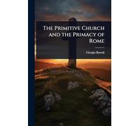 The Primitive Church and the Primacy of Rome