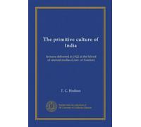 The primitive culture of India: lectures delivered in 1922 at the School of oriental studies (Univ. of London)