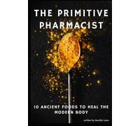 The Primitive Pharmacist: 10 Ancient Foods to Heal the Modern Body