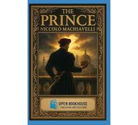 The Prince: A Classic Treatise on Power, Strategy, and Leadership - With Illustrations and Annotations