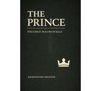 The Prince: A Clear, Annotated Edition with Chapter Summaries, Historical Context, Political Commentary, Themes, and Critical Perspectives
