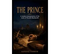 THE PRINCE: A Modern Interpretation of the Work of Niccolò Machiavelli