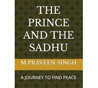 THE PRINCE AND THE SADHU: A JOURNEY TO FIND PEACE (The King Between Crown and Peace)