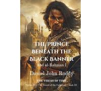 The Prince Beneath the Black Banner: Abd al-Rahman I (Series 22: The Sword of the Caliphate)