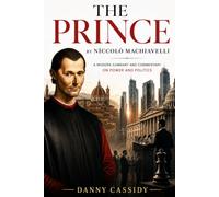 The Prince by Niccolò Machiavelli: A Modern Summary and Commentary on Power and Politics (The Timeless Strategy Series)