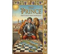 The Prince: by Niccolò Machiavelli (A New Translation with Introduction and Practical Insights)