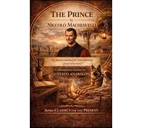 The Prince by Niccolò Machiavelli: An ancient manual for contemporary power structures (Classics for the Present)