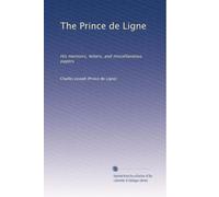The Prince de Ligne: His memoirs, letters, and miscellaneous papers: Volume 1