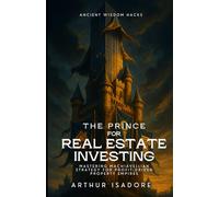 The Prince for Real Estate Investing: Mastering Machiavellian Strategy for Profit-Driven Property Empires (The Prince Series)