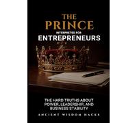 The Prince Interpreted for Entrepreneurs: The Hard Truths About Power, Leadership, and Business Stability (Ancient Wisdom Hacks: Applied Strategy Series)