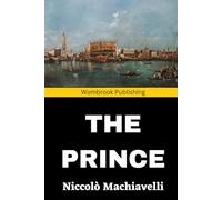The Prince: Lessons in Leadership, Ambition, and the Realities of Rule (Annotated)