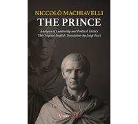 The Prince - Machiavelli: Analyses of Leadership and Political Tactics. The Original English Translation by Luigi Ricci