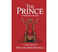 The Prince Machiavelli - Complete Edition: The New Modern English Translation (Translated and Annotated)