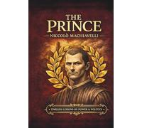 The Prince: : Machiavelli's Complete Guide to Power, Leadership, and Political Survival - Annotated Edition with Glossary and Historical Commentary