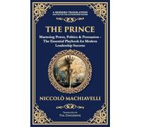 The Prince: Mastering Power, Politics & Persuasion - The Essential Playbook for Modern Leadership Success (Deluxe Hardbound Edition): 247 (Library of Alexandria)