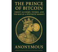 The Prince of Bitcoin: Credit Alchemy, Tether, and the Rise of a Synthetic Market (The 2028 Sovereignty Project)