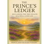 The Prince’s Ledger: Reclaiming the True Wealth of a Well-Lived Life (The Art of Abundance Series)