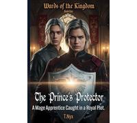 The Prince’s Protector: A Mage Apprentice Caught in a Royal Plot. (Wards of the Kingdom)