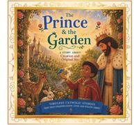 The Prince & the Garden: A Story About Creation & Original Sin (The Crown & Rose Storybook Series)