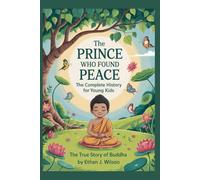 THE PRINCE WHO FOUND PEACE: Complete History for Kids: True Story of Buddha for Young Minds
